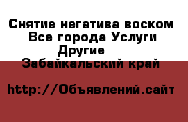 Снятие негатива воском. - Все города Услуги » Другие   . Забайкальский край